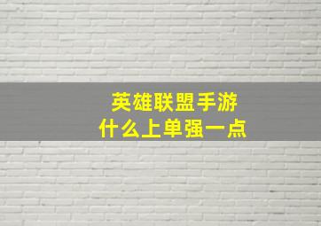 英雄联盟手游什么上单强一点