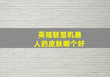 英雄联盟机器人的皮肤哪个好