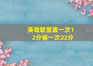 英雄联盟赢一次12分输一次22分