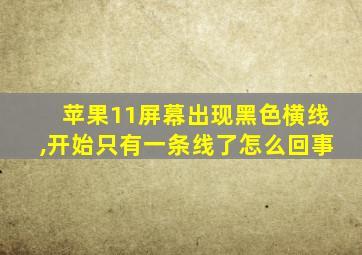 苹果11屏幕出现黑色横线,开始只有一条线了怎么回事