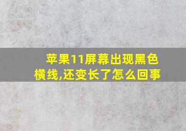 苹果11屏幕出现黑色横线,还变长了怎么回事