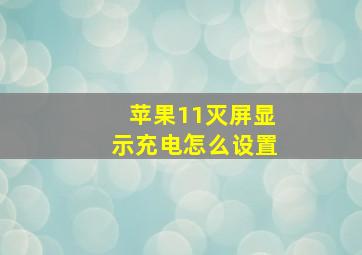 苹果11灭屏显示充电怎么设置