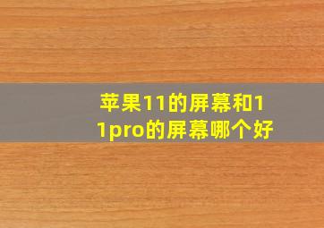 苹果11的屏幕和11pro的屏幕哪个好