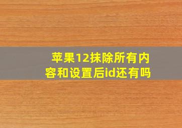 苹果12抹除所有内容和设置后id还有吗