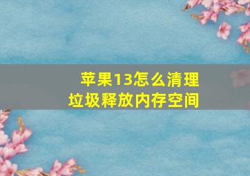 苹果13怎么清理垃圾释放内存空间