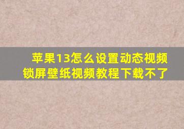 苹果13怎么设置动态视频锁屏壁纸视频教程下载不了