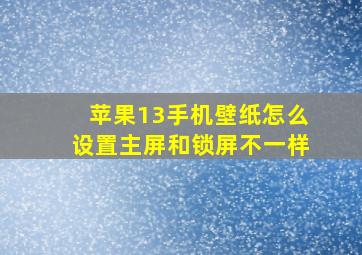 苹果13手机壁纸怎么设置主屏和锁屏不一样