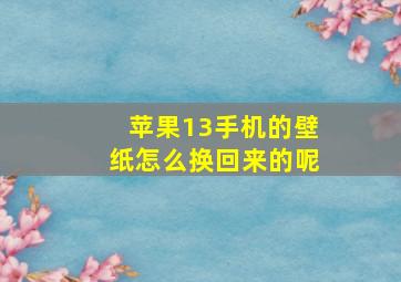 苹果13手机的壁纸怎么换回来的呢