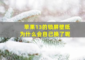 苹果13的锁屏壁纸为什么会自己换了呢