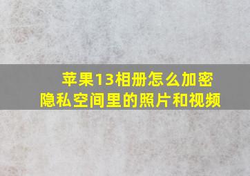 苹果13相册怎么加密隐私空间里的照片和视频