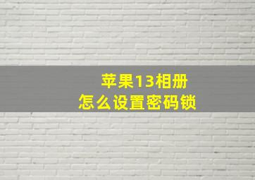 苹果13相册怎么设置密码锁