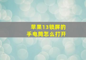 苹果13锁屏的手电筒怎么打开