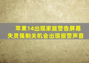 苹果14出现家庭警告屏幕失灵强制关机会出现报警声音