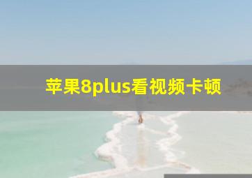 苹果8plus看视频卡顿