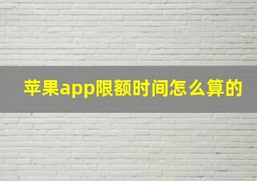 苹果app限额时间怎么算的