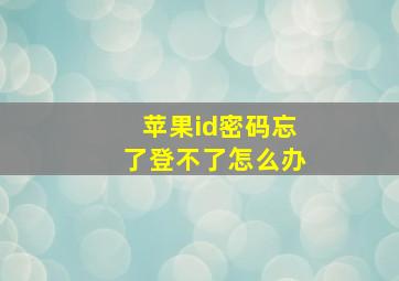 苹果id密码忘了登不了怎么办