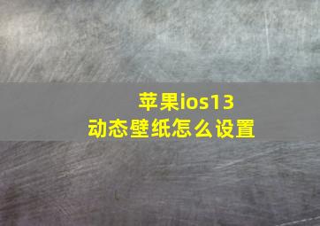 苹果ios13动态壁纸怎么设置