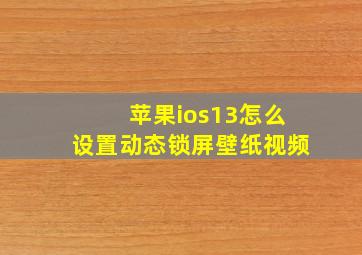 苹果ios13怎么设置动态锁屏壁纸视频