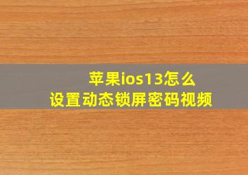 苹果ios13怎么设置动态锁屏密码视频