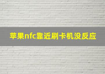 苹果nfc靠近刷卡机没反应