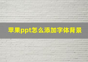 苹果ppt怎么添加字体背景