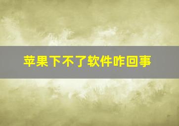 苹果下不了软件咋回事