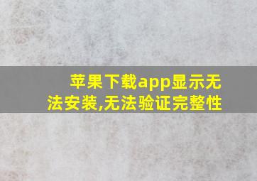 苹果下载app显示无法安装,无法验证完整性