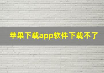 苹果下载app软件下载不了