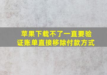 苹果下载不了一直要验证账单直接移除付款方式