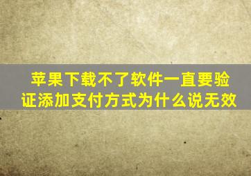 苹果下载不了软件一直要验证添加支付方式为什么说无效