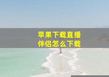 苹果下载直播伴侣怎么下载