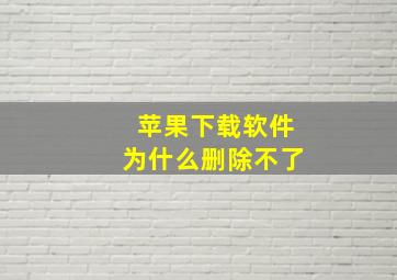 苹果下载软件为什么删除不了