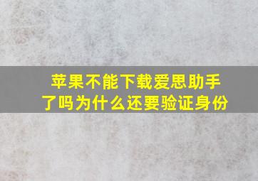 苹果不能下载爱思助手了吗为什么还要验证身份