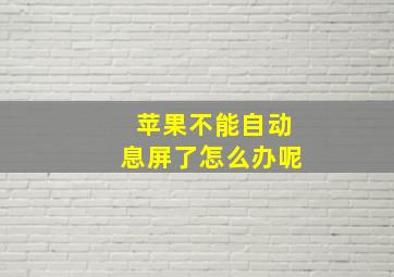 苹果不能自动息屏了怎么办呢