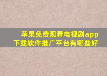 苹果免费观看电视剧app下载软件推广平台有哪些好