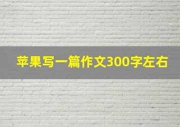 苹果写一篇作文300字左右