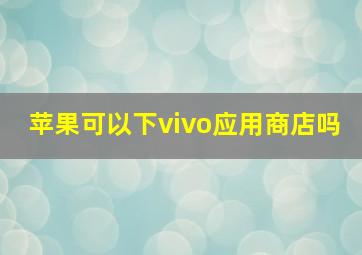 苹果可以下vivo应用商店吗