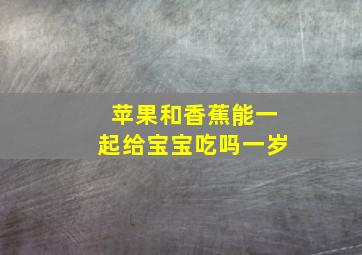 苹果和香蕉能一起给宝宝吃吗一岁