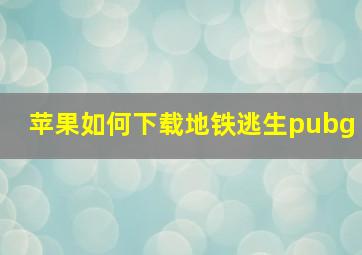 苹果如何下载地铁逃生pubg