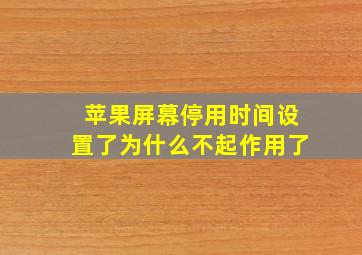 苹果屏幕停用时间设置了为什么不起作用了