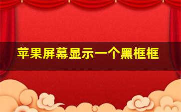 苹果屏幕显示一个黑框框