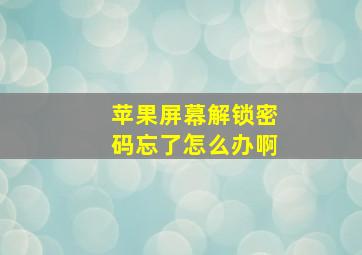 苹果屏幕解锁密码忘了怎么办啊