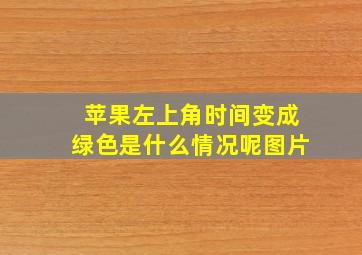 苹果左上角时间变成绿色是什么情况呢图片