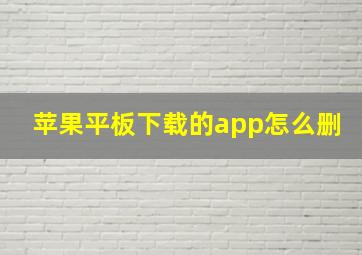 苹果平板下载的app怎么删