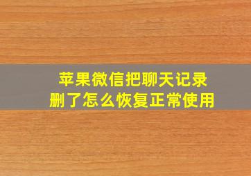 苹果微信把聊天记录删了怎么恢复正常使用