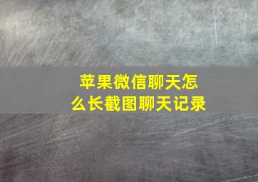 苹果微信聊天怎么长截图聊天记录