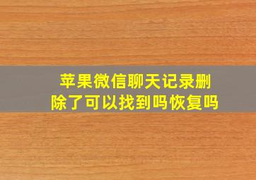 苹果微信聊天记录删除了可以找到吗恢复吗