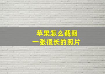 苹果怎么截图一张很长的照片