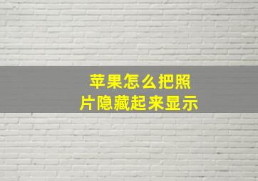 苹果怎么把照片隐藏起来显示