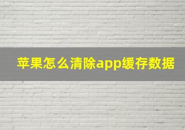 苹果怎么清除app缓存数据